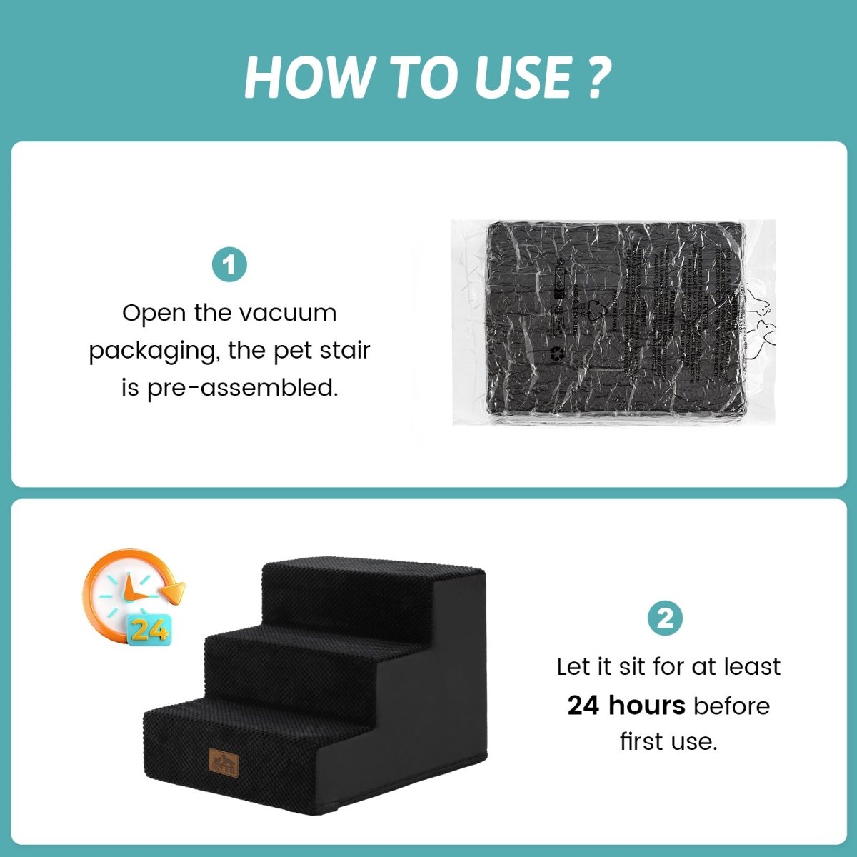Open the vacuum packaging and let the Cozy Bliss foam pet stairs sit for at least 24 hours before first use. #color_Black