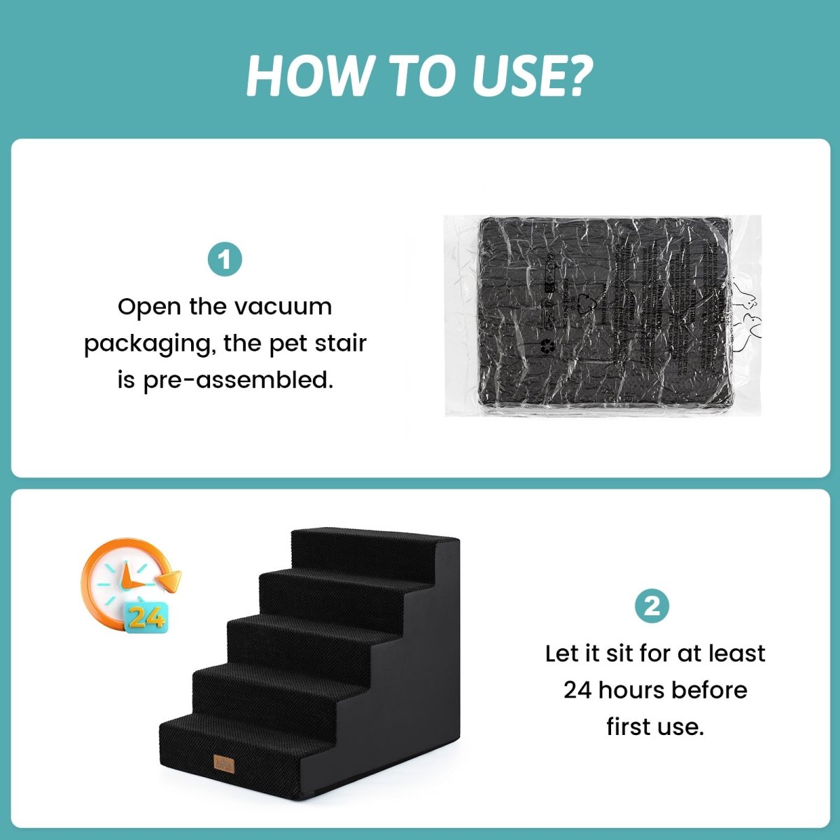 Open the vacuum packaging and let the Cozy Bliss foam pet stairs sit for at least 24 hours before first use. #color_Black