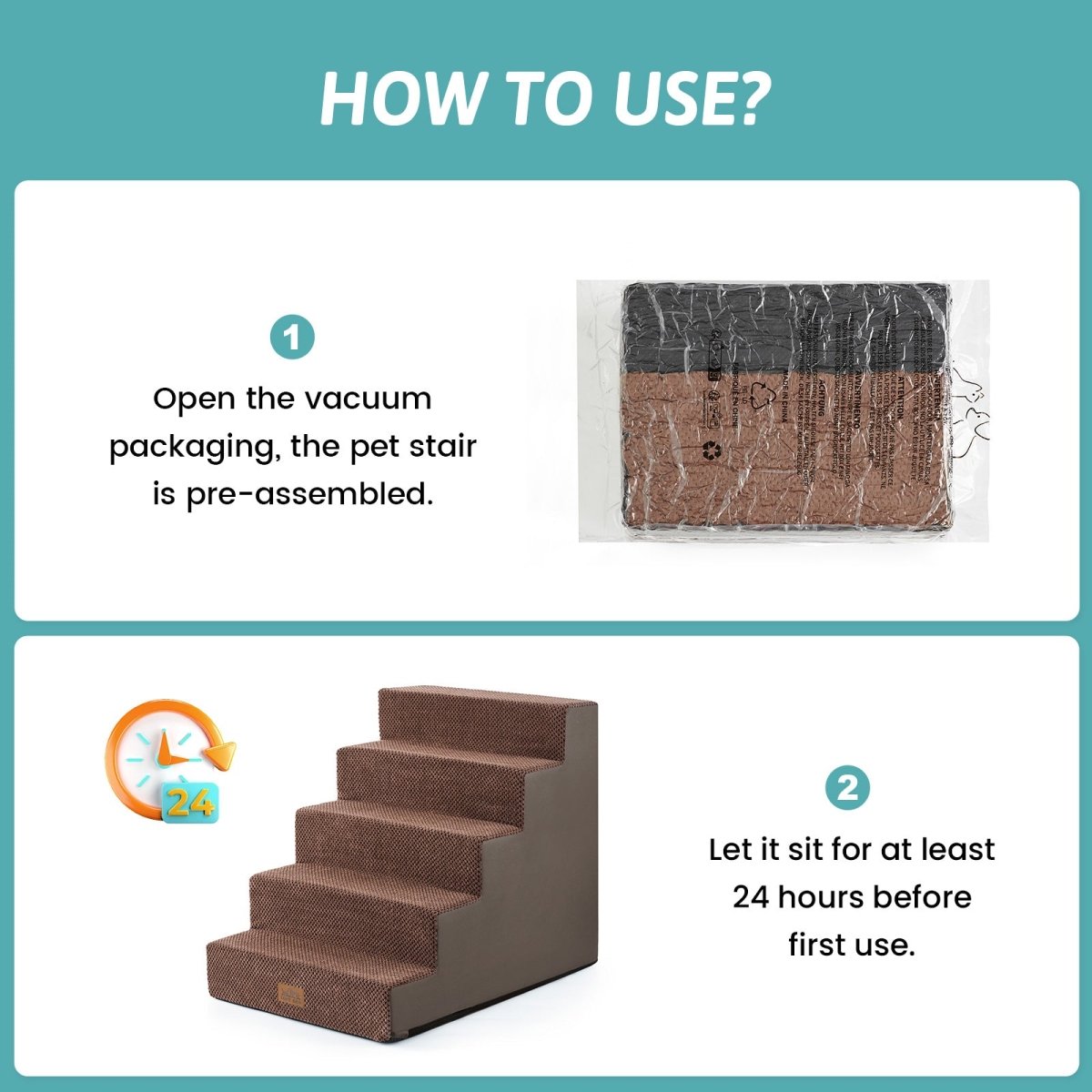 Open the vacuum packaging and let the Cozy Bliss foam pet stairs sit for at least 24 hours before first use. #color_Brown